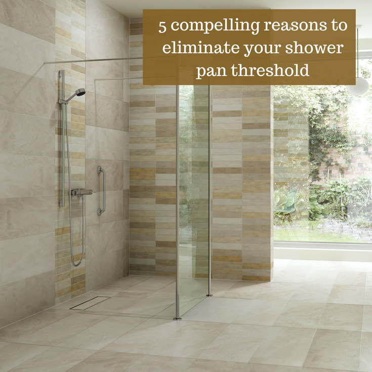 5 Compelling Reasons You Need to Eliminate Your Shower Pan Threshold