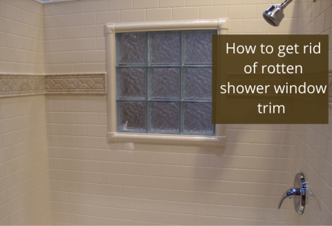 How to get rid of a nasty and rotten shower window trim