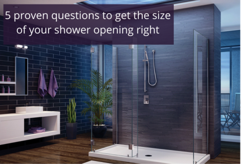 5 proven questions to get the size of your shower opening right