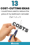 13 Cost-Cutting Ideas I could have used to reduce the price of my bathroom remodel  – Part 3 of a 3 part series