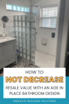 How to NOT DECREASE resale value with an age in place bathroom design